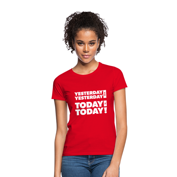 Frauen T-Shirt: Yesterday was yesterday. Today is today! - Rot