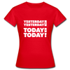 Frauen T-Shirt: Yesterday was yesterday. Today is today! - Rot