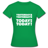 Frauen T-Shirt: Yesterday was yesterday. Today is today! - Kelly Green