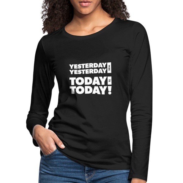 Frauen Premium Langarmshirt: Yesterday was yesterday. Today is today! - Schwarz