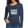 Frauen Premium Langarmshirt: Yesterday was yesterday. Today is today! - Navy