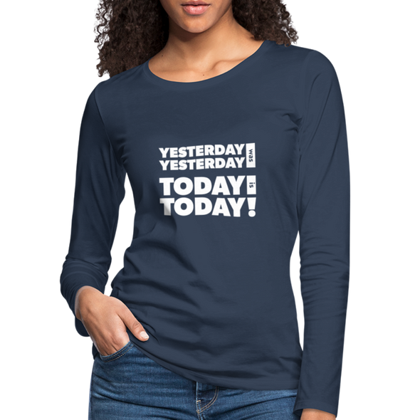 Frauen Premium Langarmshirt: Yesterday was yesterday. Today is today! - Navy