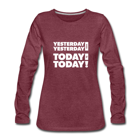 Frauen Premium Langarmshirt: Yesterday was yesterday. Today is today! - Bordeauxrot meliert