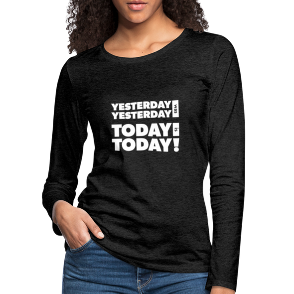 Frauen Premium Langarmshirt: Yesterday was yesterday. Today is today! - Anthrazit