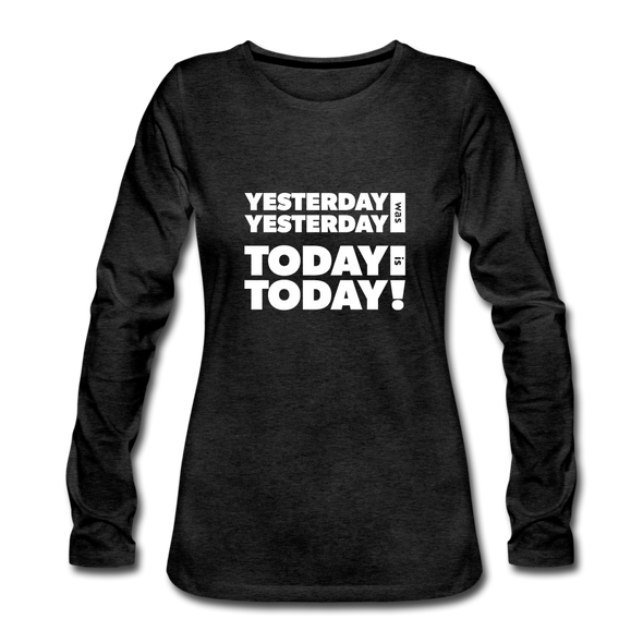Frauen Premium Langarmshirt: Yesterday was yesterday. Today is today! - Anthrazit