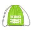 Turnbeutel: Yesterday was yesterday. Today is today! - Neongrün