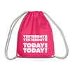 Turnbeutel: Yesterday was yesterday. Today is today! - Fuchsia