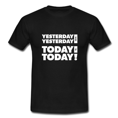 Männer T-Shirt: Yesterday was yesterday. Today is today! - Schwarz