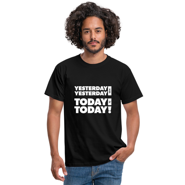 Männer T-Shirt: Yesterday was yesterday. Today is today! - Schwarz