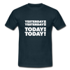 Männer T-Shirt: Yesterday was yesterday. Today is today! - Navy