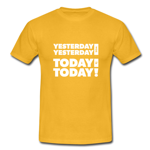 Männer T-Shirt: Yesterday was yesterday. Today is today! - Gelb