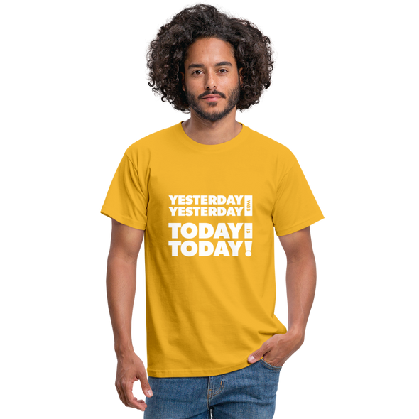 Männer T-Shirt: Yesterday was yesterday. Today is today! - Gelb