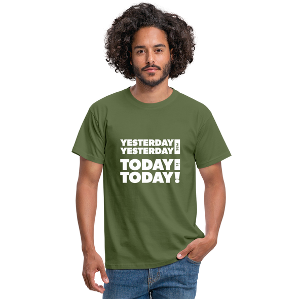 Männer T-Shirt: Yesterday was yesterday. Today is today! - Militärgrün
