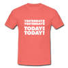 Männer T-Shirt: Yesterday was yesterday. Today is today! - Koralle
