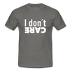 Männer T-Shirt: I don’t care. - Graphit