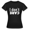 Frauen T-Shirt: I don’t care. - Schwarz