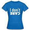 Frauen T-Shirt: I don’t care. - Royalblau