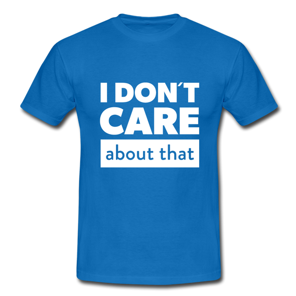 Männer T-Shirt: I don’t care about that. - Royalblau