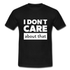 Männer T-Shirt: I don’t care about that. - Schwarz