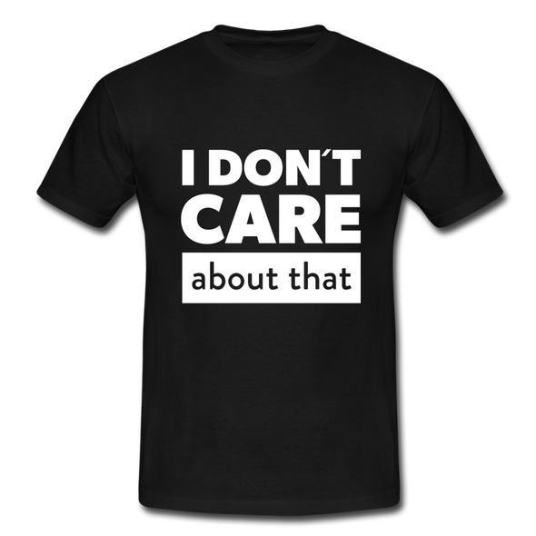 Männer T-Shirt: I don’t care about that. - Schwarz