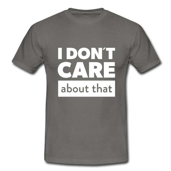 Männer T-Shirt: I don’t care about that. - Graphit