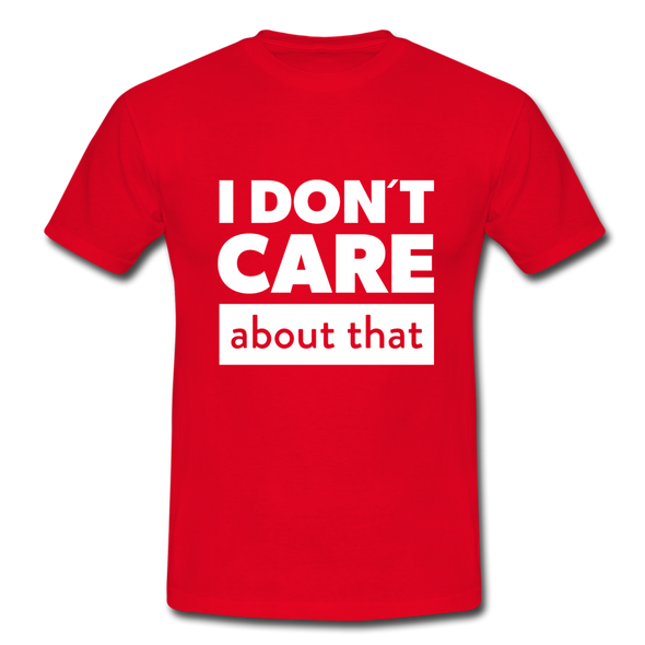 Männer T-Shirt: I don’t care about that. - Rot