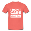 Männer T-Shirt: I don’t care about that. - Koralle