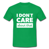 Männer T-Shirt: I don’t care about that. - Kelly Green