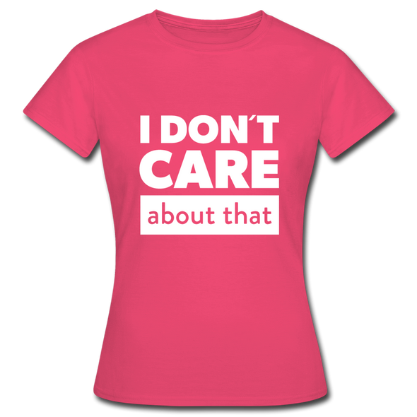 Frauen T-Shirt: I don’t care about that. - Azalea