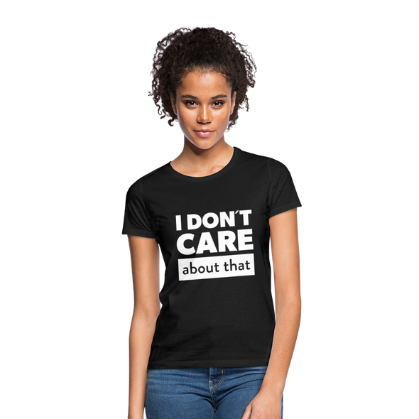 Frauen T-Shirt: I don’t care about that. - Schwarz