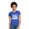 Frauen T-Shirt: I don’t care about that. - Royalblau