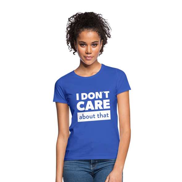 Frauen T-Shirt: I don’t care about that. - Royalblau