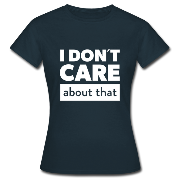 Frauen T-Shirt: I don’t care about that. - Navy