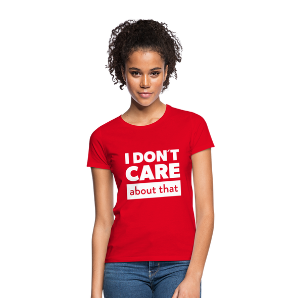 Frauen T-Shirt: I don’t care about that. - Rot