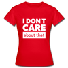 Frauen T-Shirt: I don’t care about that. - Rot