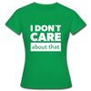 Frauen T-Shirt: I don’t care about that. - Kelly Green