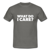 Männer T-Shirt: What do I care? - Graphit