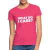 Frauen T-Shirt: What do I care? - Azalea