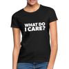 Frauen T-Shirt: What do I care? - Schwarz