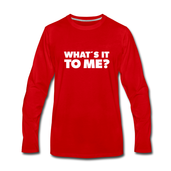 Männer Premium Langarmshirt: What’s it to me? - Rot