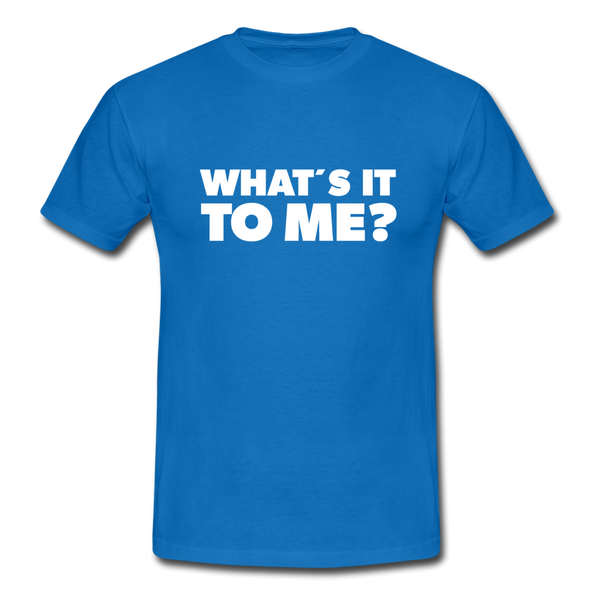Männer T-Shirt: What’s it to me? - Royalblau