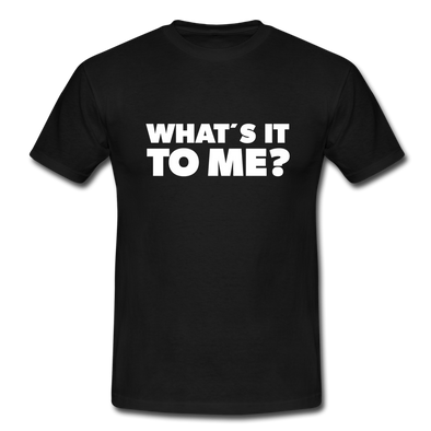 Männer T-Shirt: What’s it to me? - Schwarz