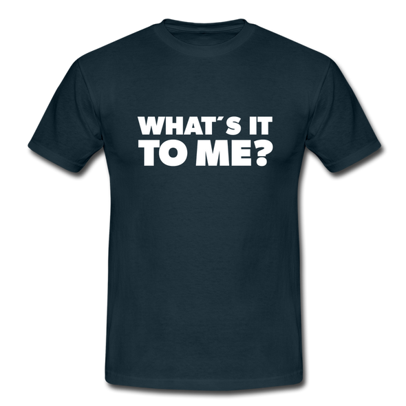 Männer T-Shirt: What’s it to me? - Navy