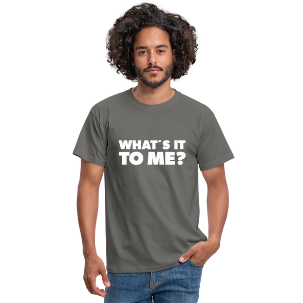 Männer T-Shirt: What’s it to me? - Graphit