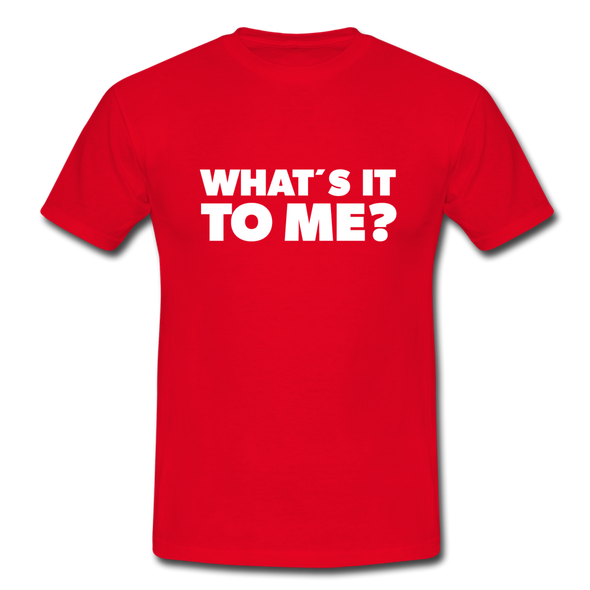 Männer T-Shirt: What’s it to me? - Rot