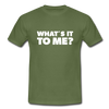 Männer T-Shirt: What’s it to me? - Militärgrün