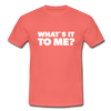 Männer T-Shirt: What’s it to me? - Koralle