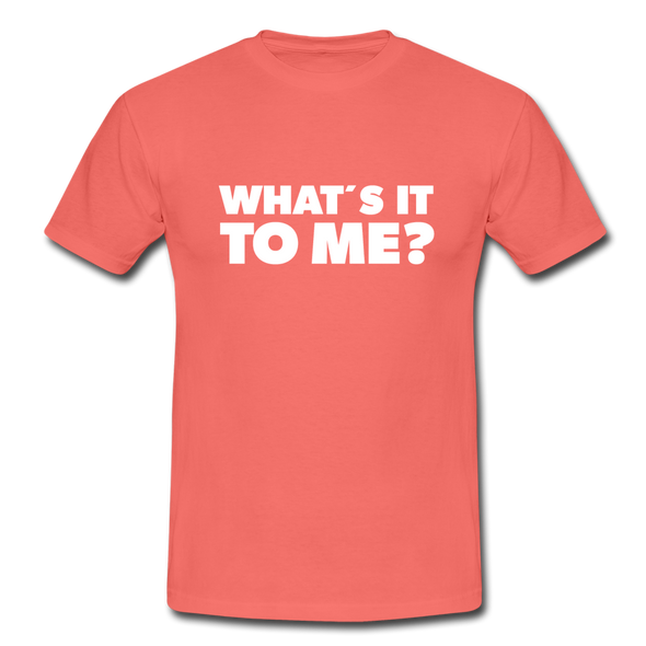 Männer T-Shirt: What’s it to me? - Koralle