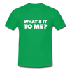 Männer T-Shirt: What’s it to me? - Kelly Green