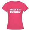 Frauen T-Shirt: What’s it to me? - Azalea